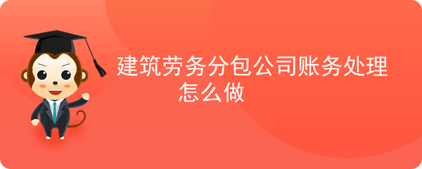 建筑劳务分包公司账务处理怎么做